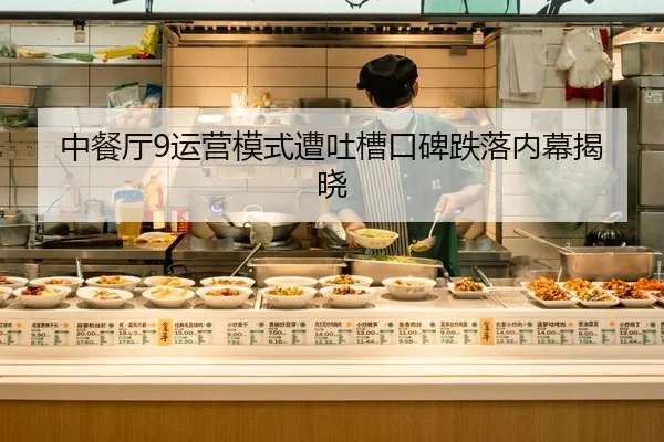 中餐厅9运营模式遭吐槽口碑跌落内幕揭晓